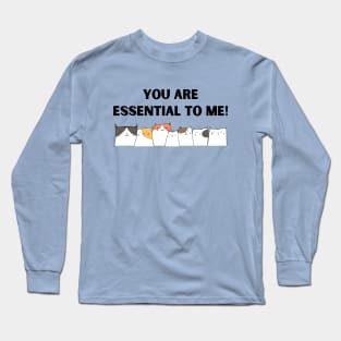 Cats - You are Essential to Me! Long Sleeve T-Shirt